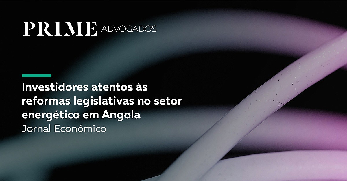 Investidores atentos às reformas legislativas no setor energético em Angola